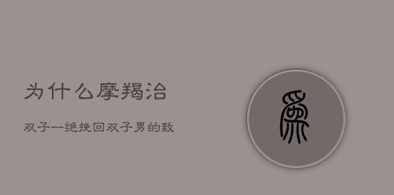 分手了！如何挽回一个绝情的摩羯男？（分手的原因、挽回的方法、）