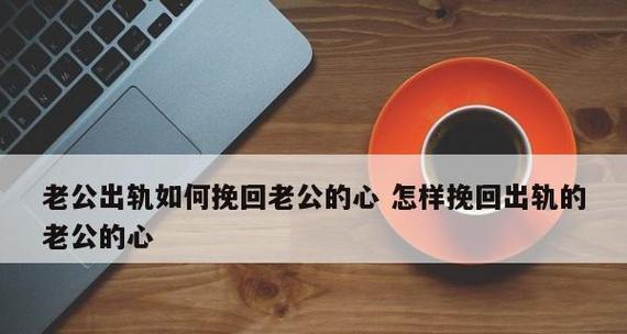 老公出轨，如何坚定自我挽回婚姻（不哀求不卑微，如何用正确的方式拯救婚姻）