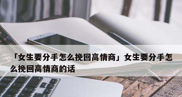 分手了，如何挽回女生？（15个实用技巧，让你的前女友回到你身边）