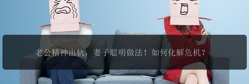 老公出轨了怎么办？（以精神出轨为主题的婚姻危机）
