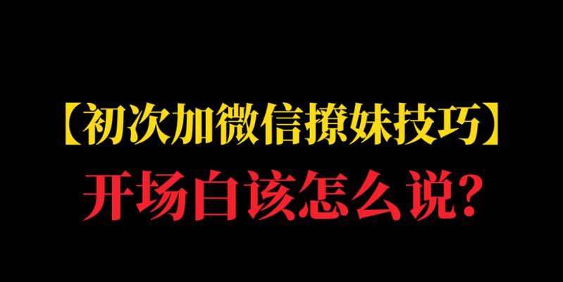 加妹子微信聊天技巧（从开场白到聊天技巧，教你吸引女生注意的）