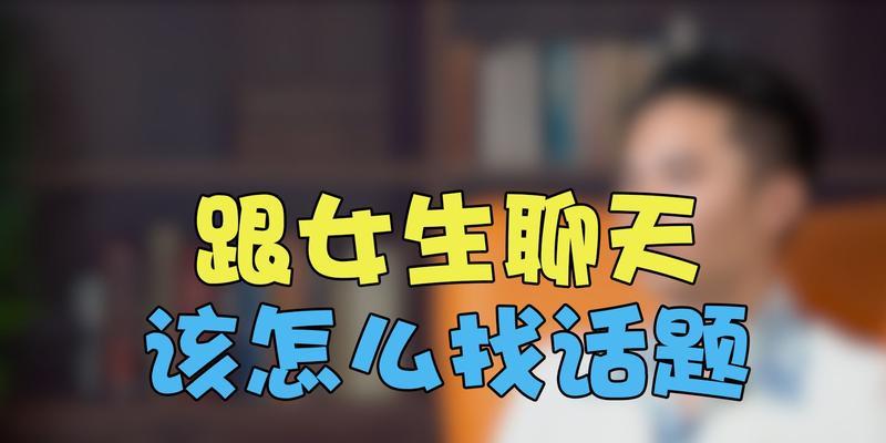 与女生聊天小技巧（如何找话题轻松聊天）