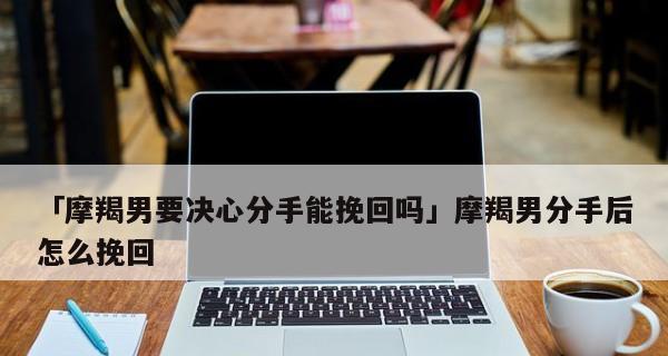 男生分手挽回的实用方法（让你的爱情得到复苏，修复伤害的秘诀）